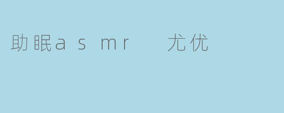 助眠asmr 尤优